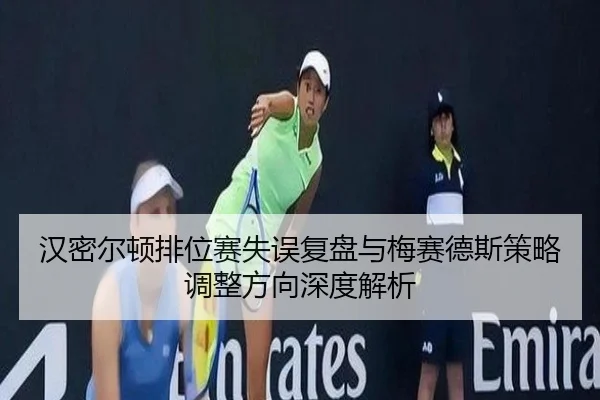 汉密尔顿排位赛失误复盘与梅赛德斯策略调整方向深度解析